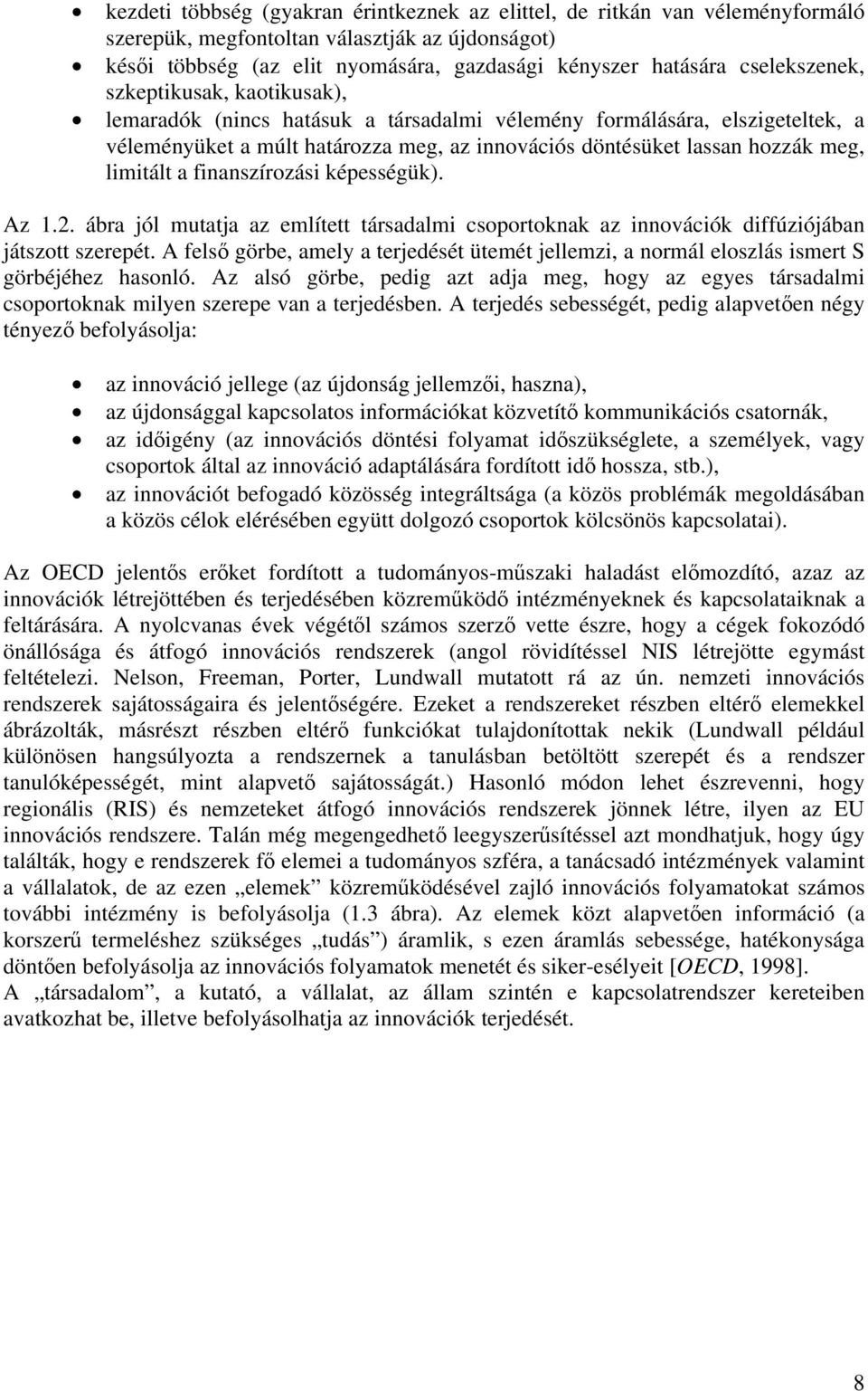 limitált a finanszírozási képességük). Az 1.2. ábra jól mutatja az említett társadalmi csoportoknak az innovációk diffúziójában játszott szerepét.