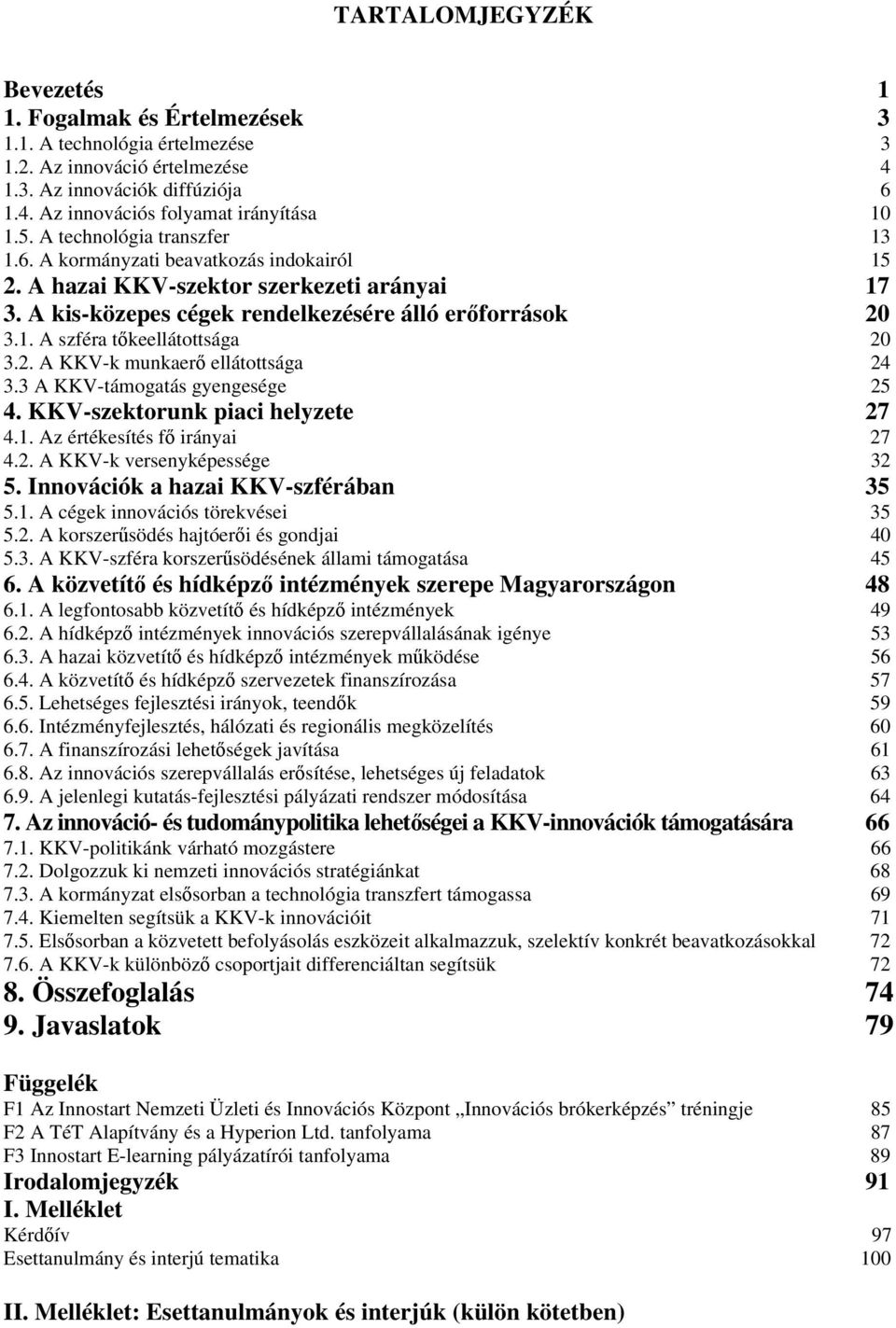 2. A KKV-k munkaerő ellátottsága 24 3.3 A KKV-támogatás gyengesége 25 4. KKV-szektorunk piaci helyzete 27 4.1. Az értékesítés fő irányai 27 4.2. A KKV-k versenyképessége 32 5.