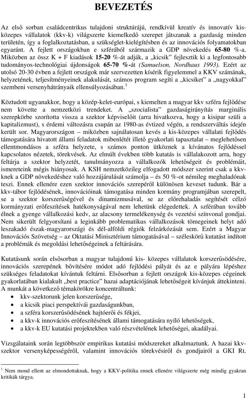 Miközben az össz K + F kiadások 15-20 %-át adják, a kicsik fejlesztik ki a legfontosabb tudományos-technológiai újdonságok 65-70 %-át (Samuelson, Nordhaus 1993).