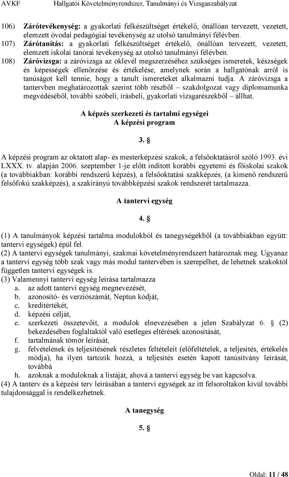 108) Záróvizsga: a záróvizsga az oklevél megszerzéséhez szükséges ismeretek, készségek és képességek ellenőrzése és értékelése, amelynek során a hallgatónak arról is tanúságot kell tennie, hogy a