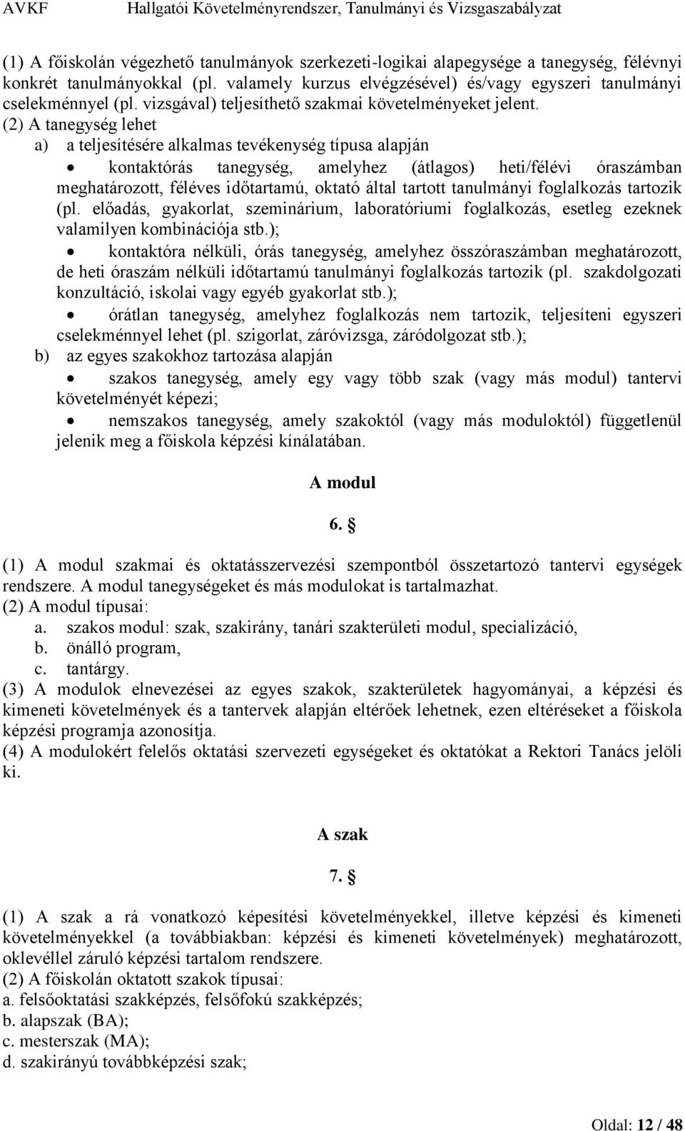 (2) A tanegység lehet a) a teljesítésére alkalmas tevékenység típusa alapján kontaktórás tanegység, amelyhez (átlagos) heti/félévi óraszámban meghatározott, féléves időtartamú, oktató által tartott