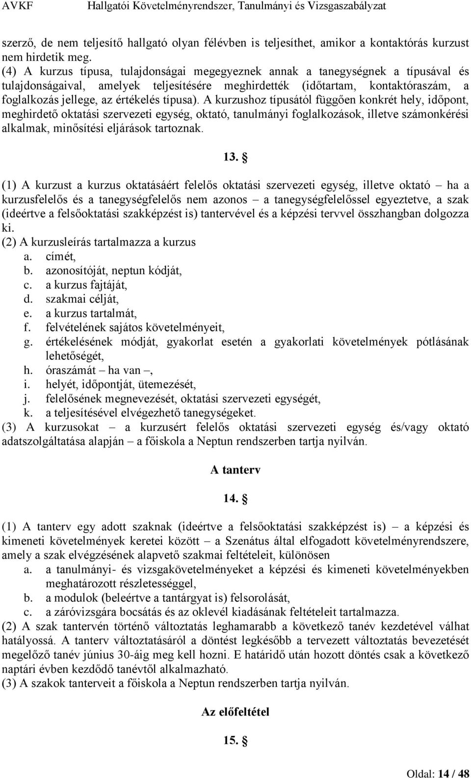 típusa). A kurzushoz típusától függően konkrét hely, időpont, meghirdető oktatási szervezeti egység, oktató, tanulmányi foglalkozások, illetve számonkérési alkalmak, minősítési eljárások tartoznak.