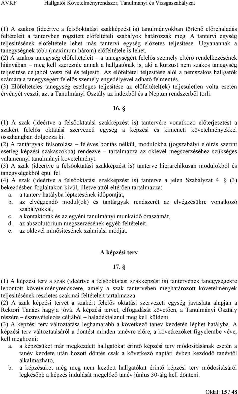 (2) A szakos tanegység előfeltételeit a tanegységért felelős személy eltérő rendelkezésének hiányában meg kell szereznie annak a hallgatónak is, aki a kurzust nem szakos tanegység teljesítése