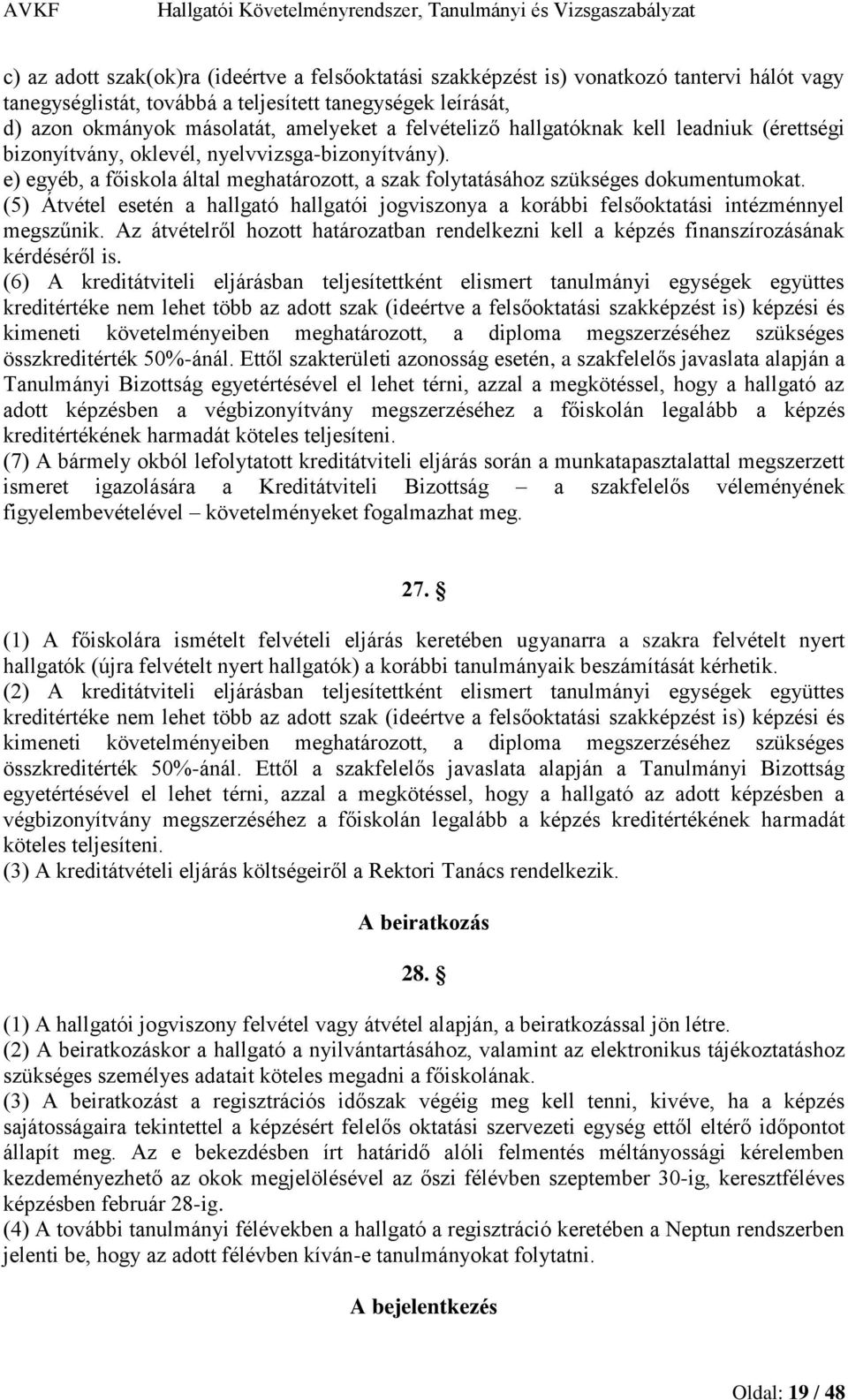 (5) Átvétel esetén a hallgató hallgatói jogviszonya a korábbi felsőoktatási intézménnyel megszűnik. Az átvételről hozott határozatban rendelkezni kell a képzés finanszírozásának kérdéséről is.