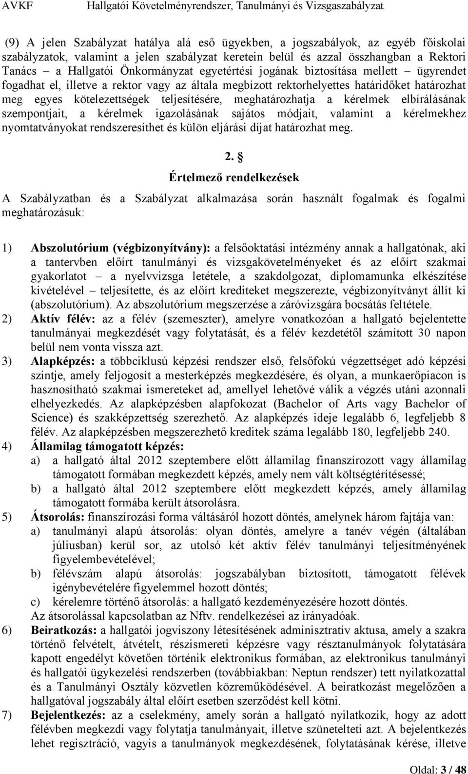 meghatározhatja a kérelmek elbírálásának szempontjait, a kérelmek igazolásának sajátos módjait, valamint a kérelmekhez nyomtatványokat rendszeresíthet és külön eljárási díjat határozhat meg. 2.