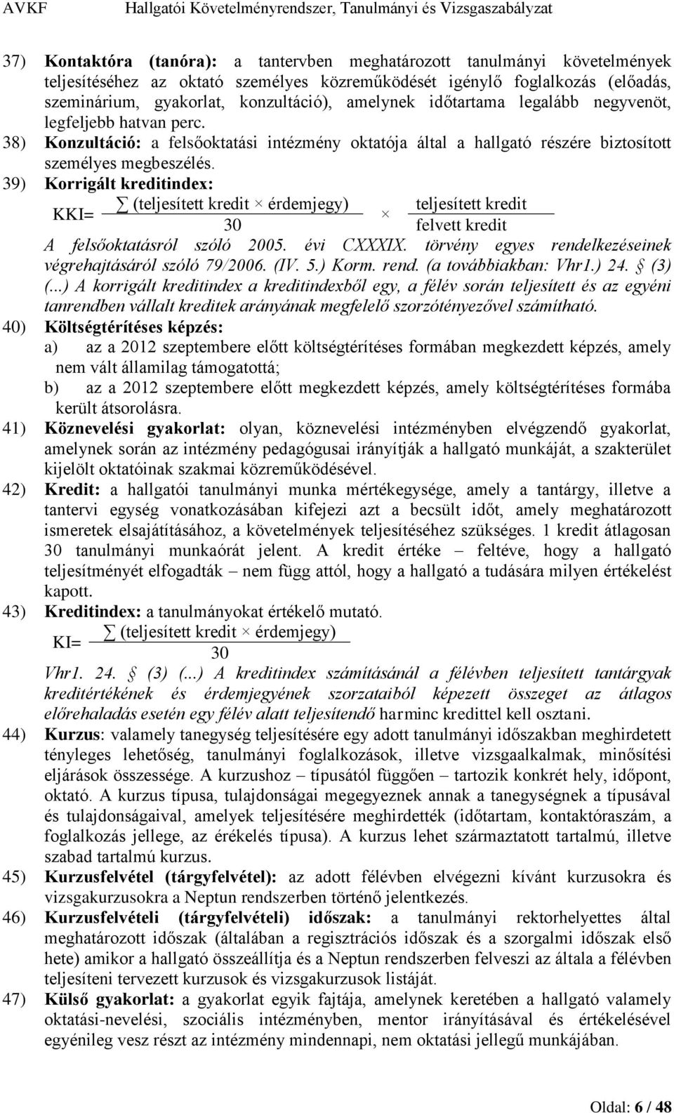 39) Korrigált kreditindex: (teljesített kredit érdemjegy) teljesített kredit KKI= 30 felvett kredit A felsőoktatásról szóló 2005. évi CXXXIX.