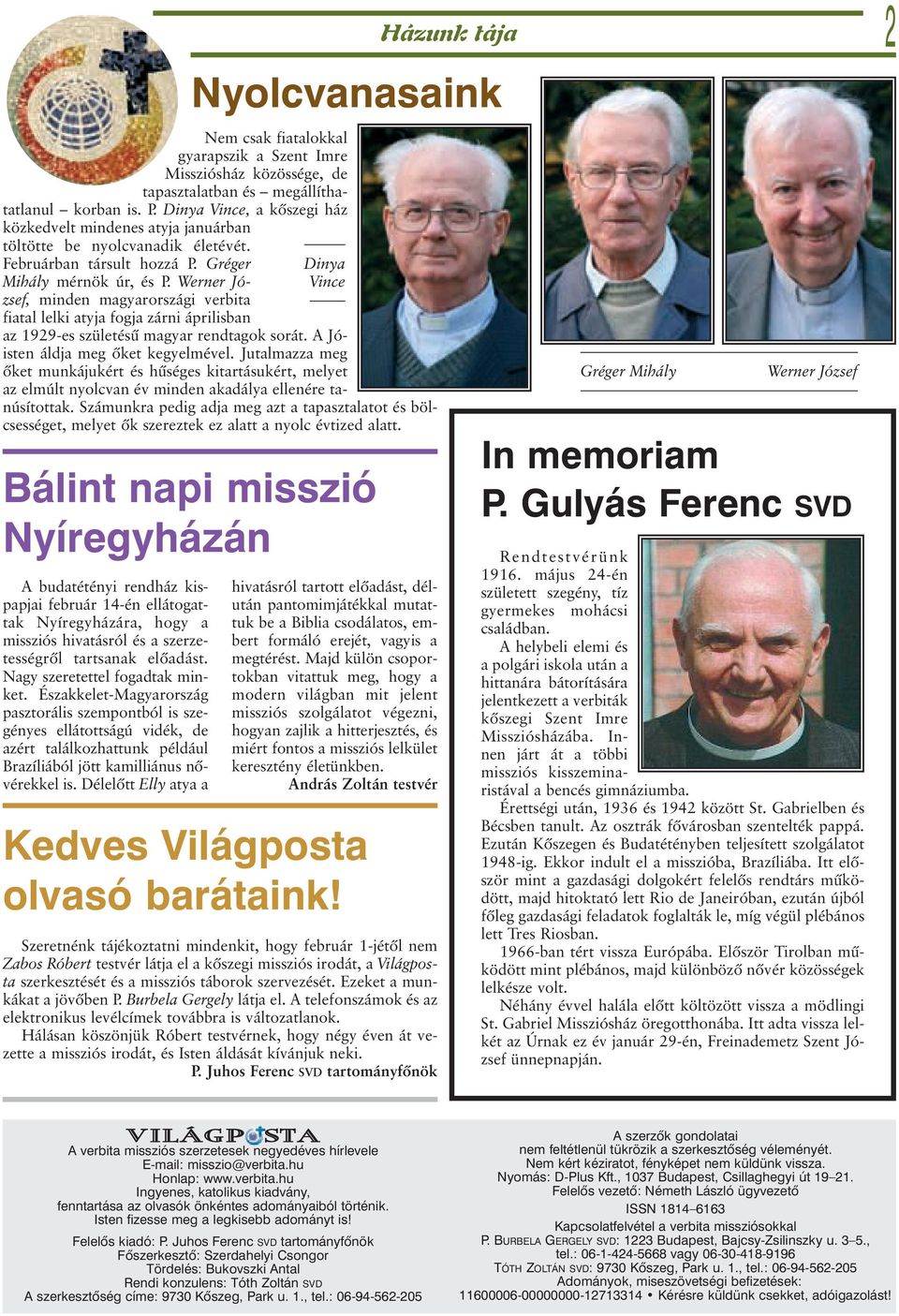 Werner József, minden magyarországi verbita fiatal lelki atyja fogja zárni áprilisban Nyolcvanasaink Dinya Vince az 1929-es születésû magyar rendtagok sorát. A Jóisten áldja meg õket kegyelmével.