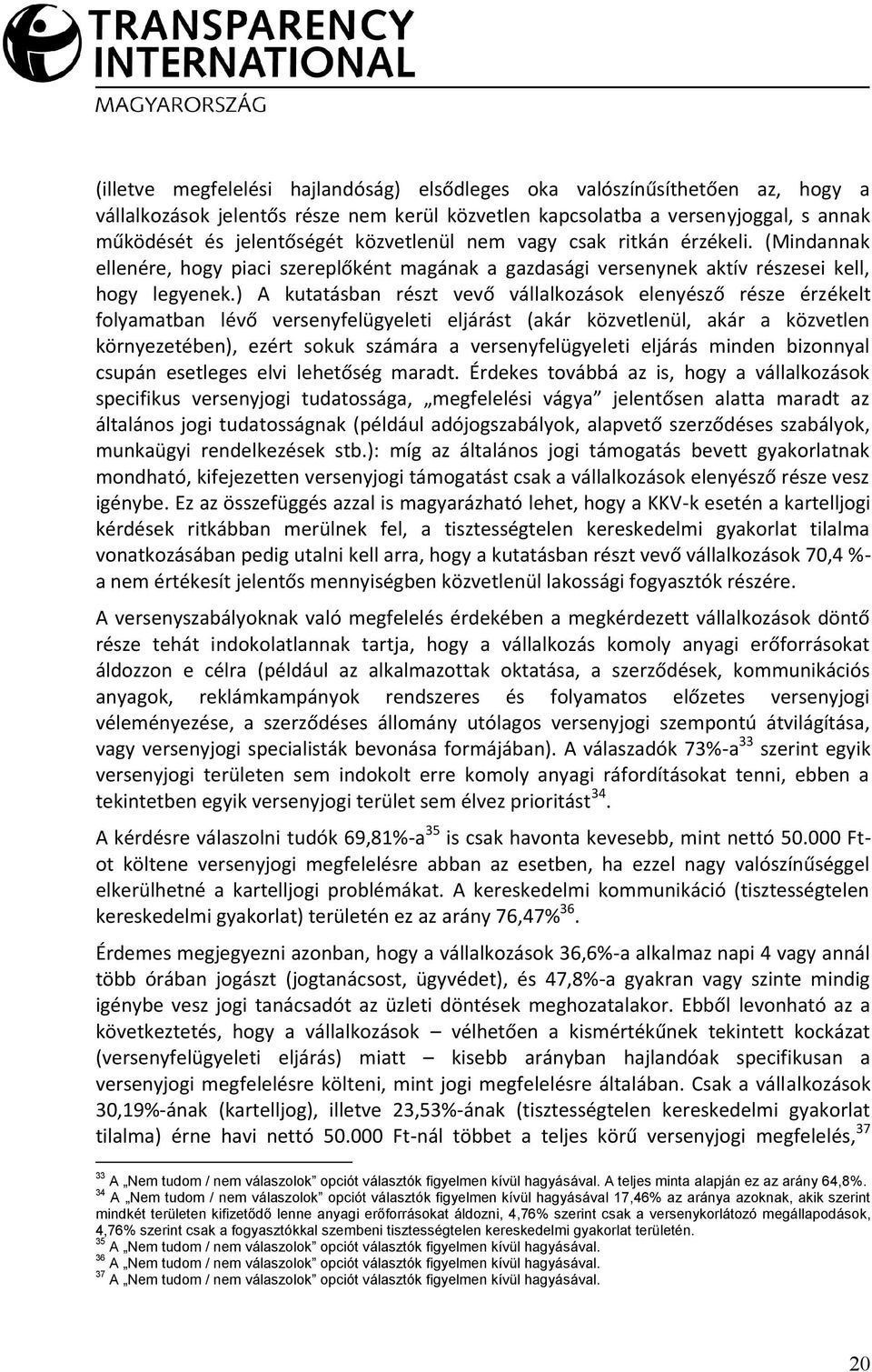 ) A kutatásban részt vevő vállalkozások elenyésző része érzékelt folyamatban lévő versenyfelügyeleti eljárást (akár közvetlenül, akár a közvetlen környezetében), ezért sokuk számára a