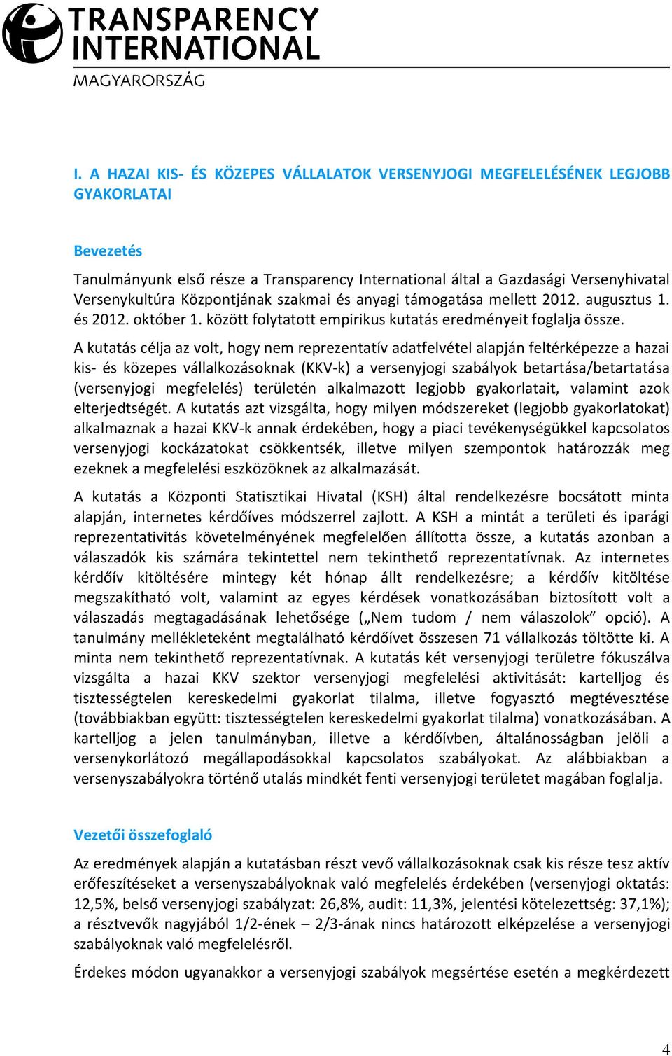 A kutatás célja az volt, hogy nem reprezentatív adatfelvétel alapján feltérképezze a hazai kis- és közepes vállalkozásoknak (KKV-k) a versenyjogi szabályok betartása/betartatása (versenyjogi