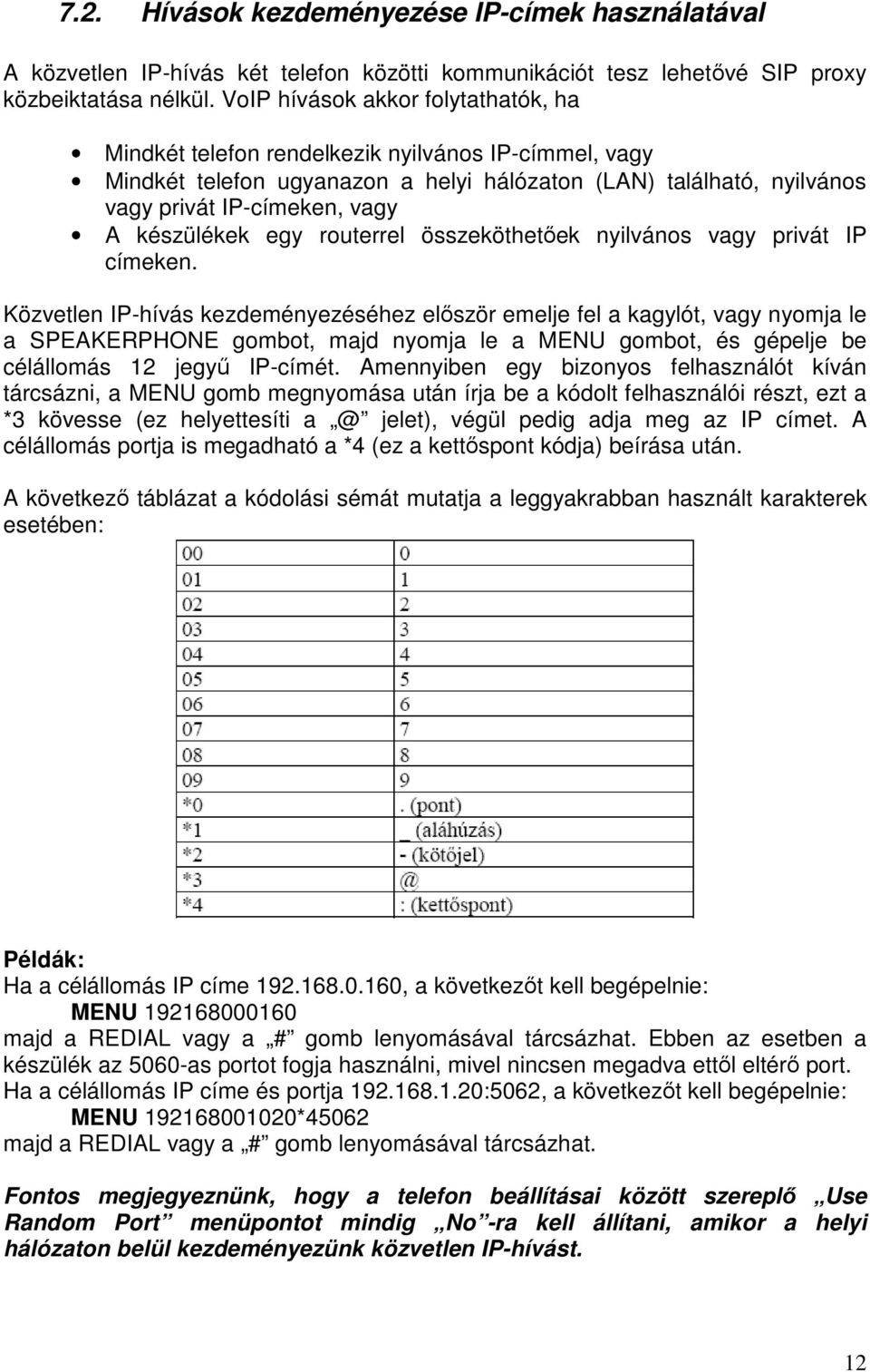 készülékek egy routerrel összeköthetıek nyilvános vagy privát IP címeken.