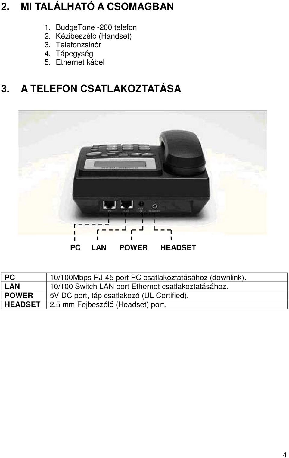 A TELEFON CSATLAKOZTATÁSA PC LAN POWER HEADSET PC LAN POWER HEADSET 10/100Mbps RJ-45 port PC