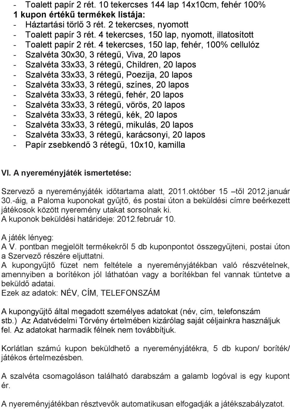 4 tekercses, 150 lap, fehér, 100% cellulóz - Szalvéta 30x30, 3 rétegű, Viva, 20 lapos - Szalvéta 33x33, 3 rétegű, Children, 20 lapos - Szalvéta 33x33, 3 rétegű, Poezija, 20 lapos - Szalvéta 33x33, 3