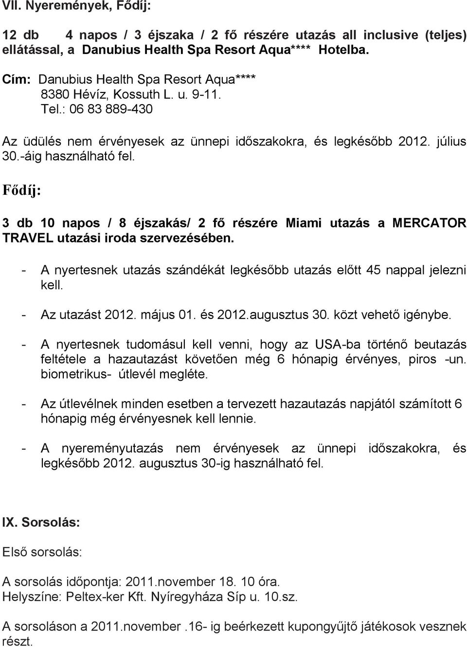 Fődíj: 3 db 10 napos / 8 éjszakás/ 2 fő részére Miami utazás a MERCATOR TRAVEL utazási iroda szervezésében. - A nyertesnek utazás szándékát legkésőbb utazás előtt 45 nappal jelezni kell.