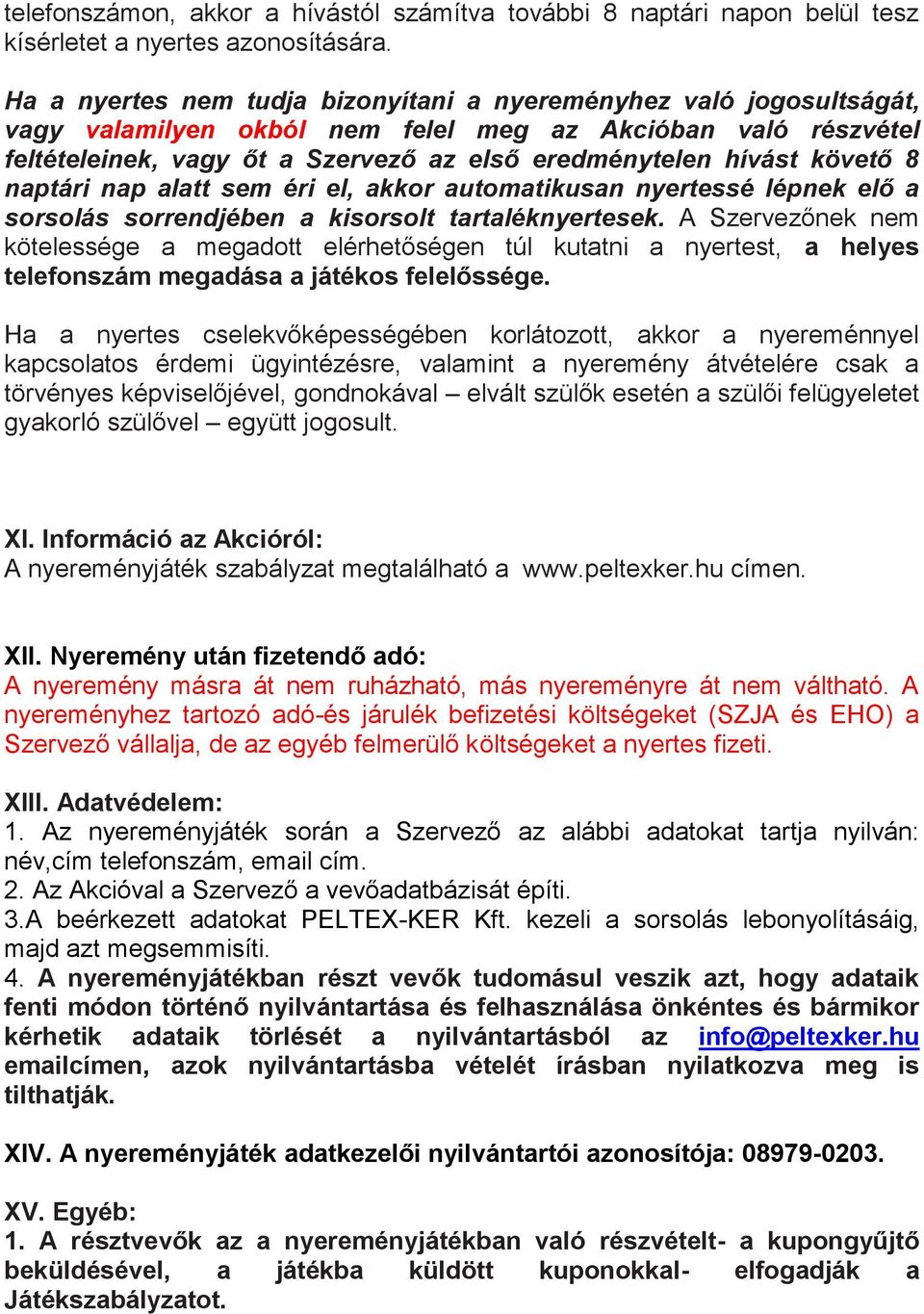 követő 8 naptári nap alatt sem éri el, akkor automatikusan nyertessé lépnek elő a sorsolás sorrendjében a kisorsolt tartaléknyertesek.