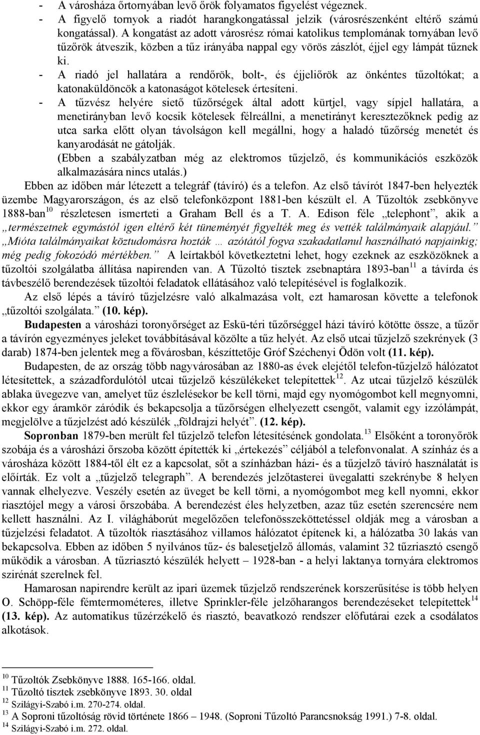 - A riadó jel hallatára a rendőrök, bolt-, és éjjeliőrök az önkéntes tűzoltókat; a katonaküldöncök a katonaságot kötelesek értesíteni.