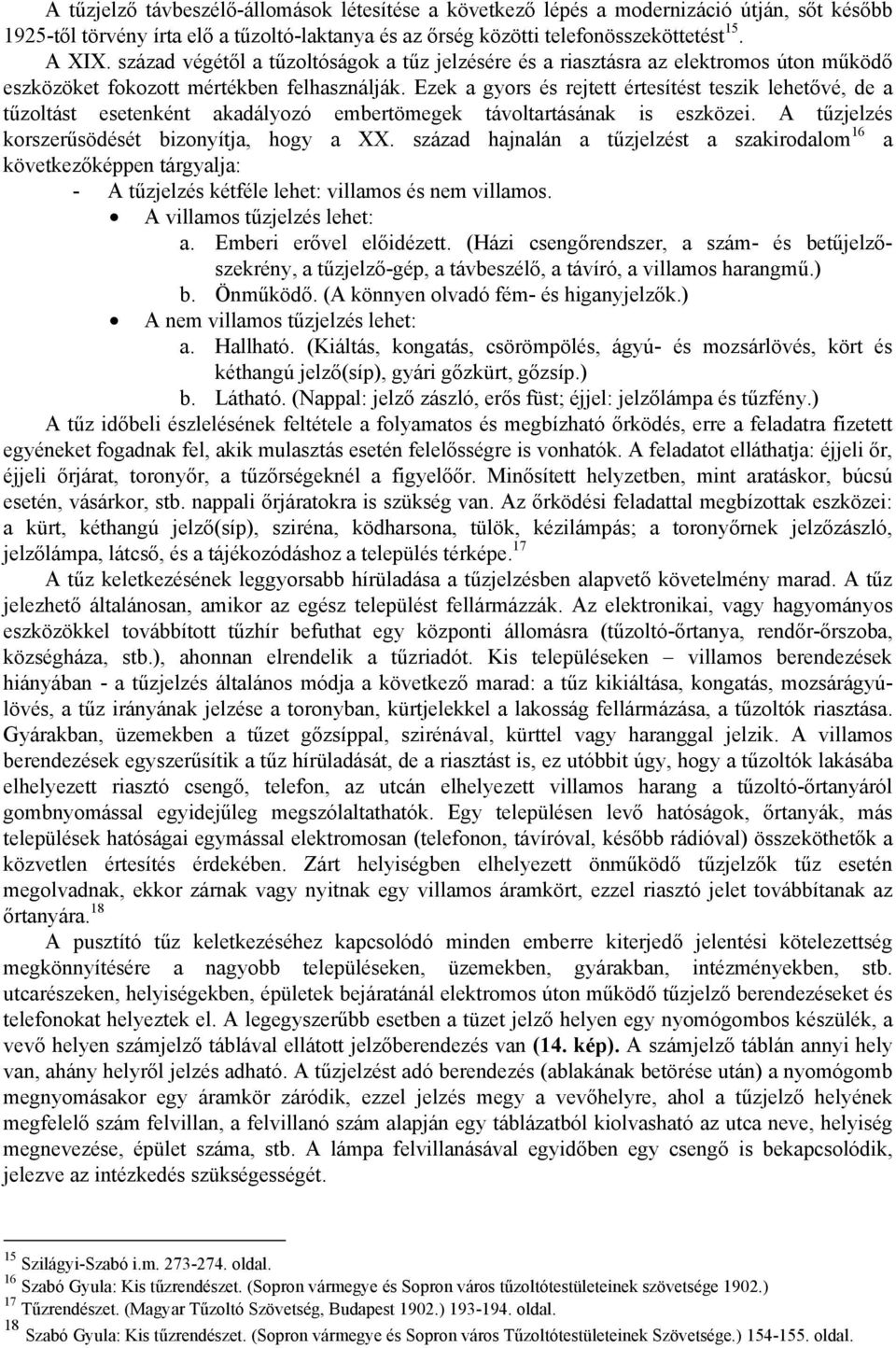 Ezek a gyors és rejtett értesítést teszik lehetővé, de a tűzoltást esetenként akadályozó embertömegek távoltartásának is eszközei. A tűzjelzés korszerűsödését bizonyítja, hogy a XX.