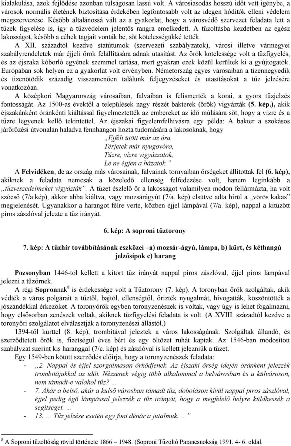 Később általánossá vált az a gyakorlat, hogy a városvédő szervezet feladata lett a tüzek figyelése is, így a tűzvédelem jelentős rangra emelkedett.