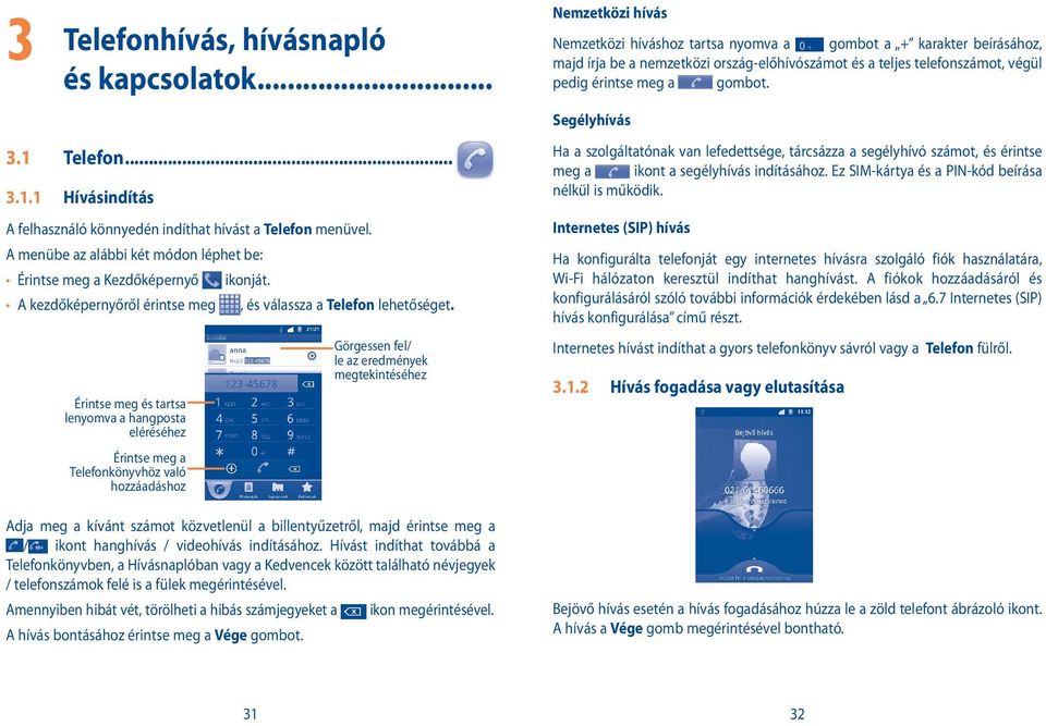 Segélyhívás 3.1 Telefon... 3.1.1 Hívásindítás A felhasználó könnyedén indíthat hívást a Telefon menüvel. A menübe az alábbi két módon léphet be: Érintse meg a Kezdőképernyő ikonját.