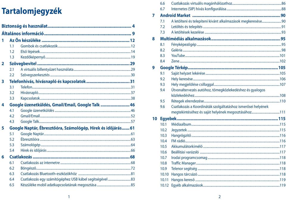 ..38 4 Google üzenetküldés, Gmail/Email, Google Talk... 46 4.1 Google üzenetküldés...46 4.2 Gmail/Email...52 4.3 Google Talk...57 5 Google Naptár, Ébresztőóra, Számológép, Hírek és időjárás... 61 5.