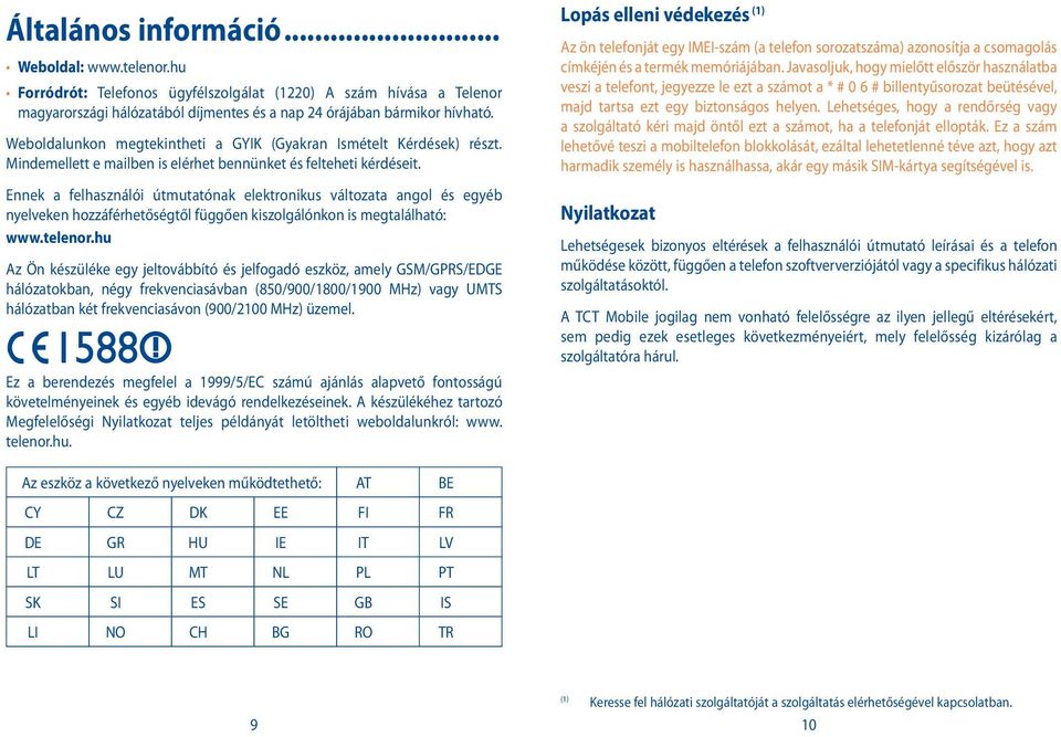 Ennek a felhasználói útmutatónak elektronikus változata angol és egyéb nyelveken hozzáférhetőségtől függően kiszolgálónkon is megtalálható: www.telenor.