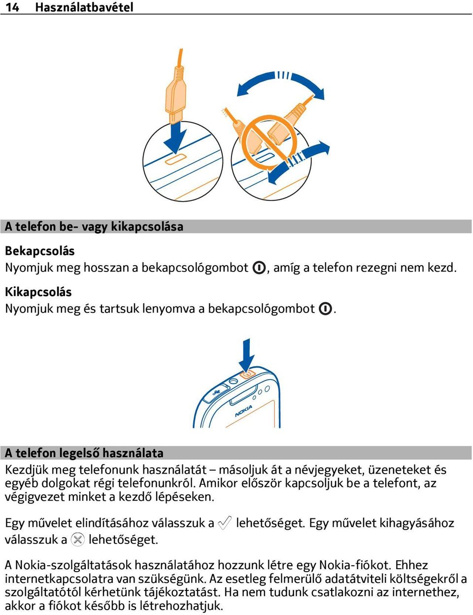 Amikor először kapcsoljuk be a telefont, az végigvezet minket a kezdő lépéseken. Egy művelet elindításához válasszuk a válasszuk a lehetőséget.