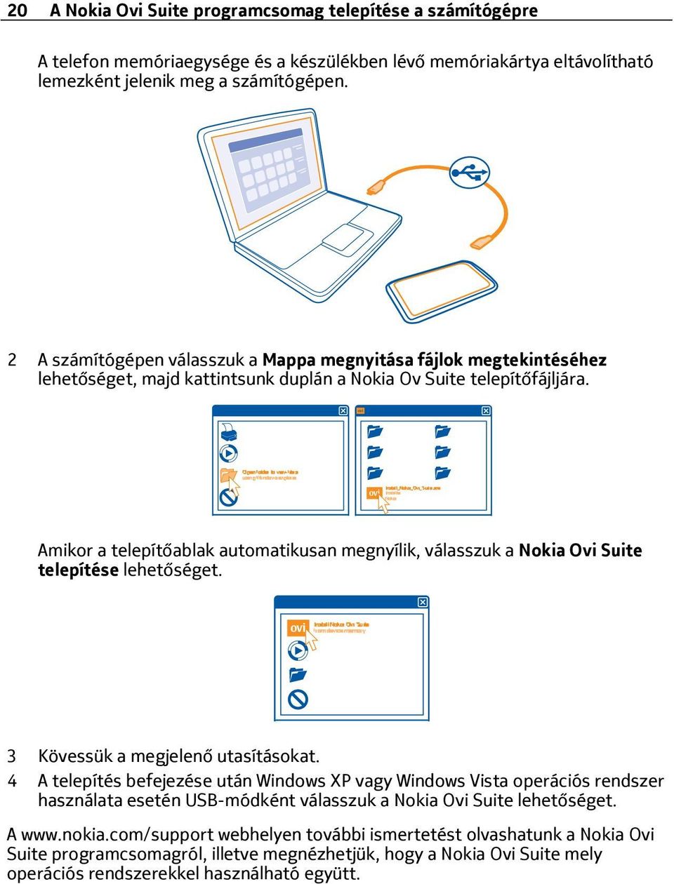 Amikor a telepítőablak automatikusan megnyílik, válasszuk a Nokia Ovi Suite telepítése lehetőséget. 3 Kövessük a megjelenő utasításokat.