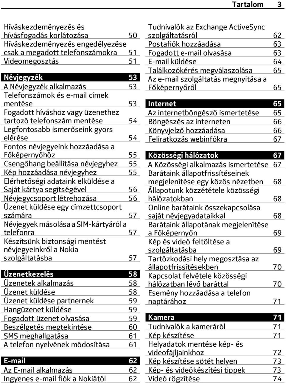 Csengőhang beállítása névjegyhez 55 Kép hozzáadása névjegyhez 55 Elérhetőségi adataink elküldése a Saját kártya segítségével 56 Névjegycsoport létrehozása 56 Üzenet küldése egy címzettcsoport számára