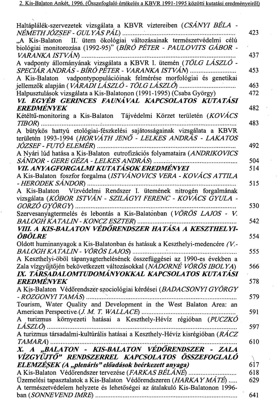 ütemén (TÖLG LÁSZLÓ - SPECIÁR ANDRÁS - BÍRÓ PÉTER - VARANKA ISTVÁN) 453 A Kis-Balaton vadpontypopulációinak felmérése morfológiai és genetikai jellemzők alapján (VÁRADILÁSZLÓ - TÖLG LÁSZLÓ) 463