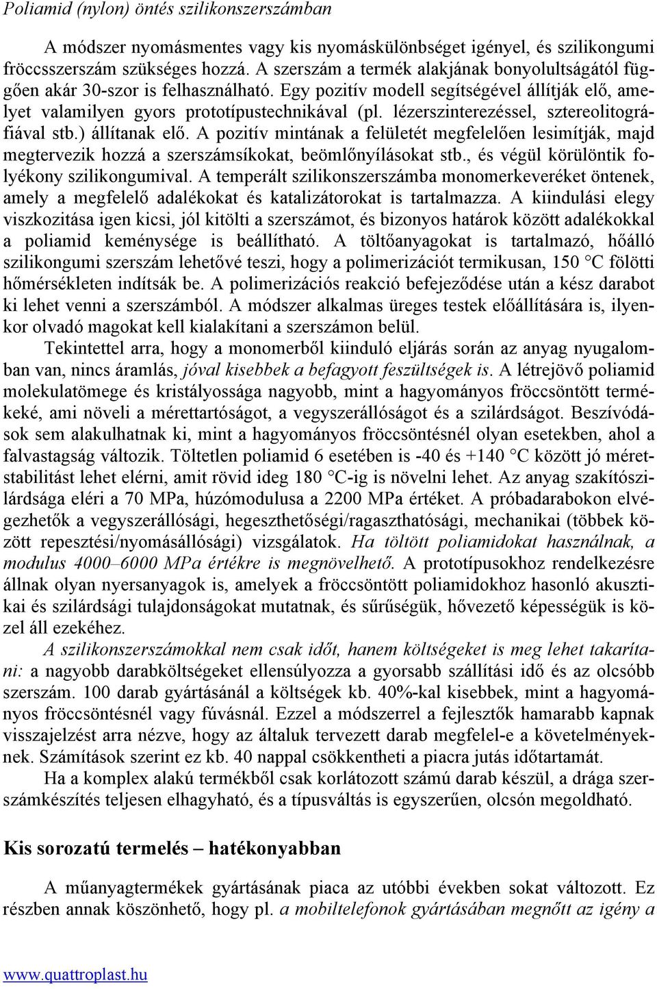 lézerszinterezéssel, sztereolitográfiával stb.) állítanak elő. A pozitív mintának a felületét megfelelően lesimítják, majd megtervezik hozzá a szerszámsíkokat, beömlőnyílásokat stb.