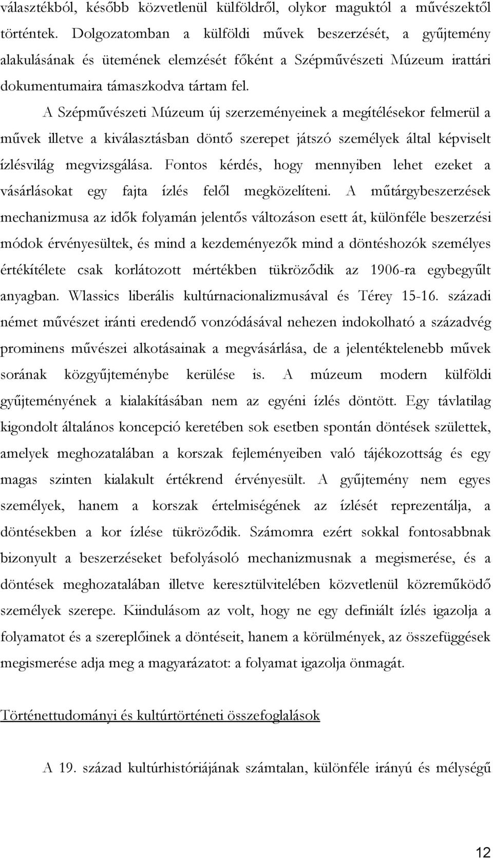 A Szépművészeti Múzeum új szerzeményeinek a megítélésekor felmerül a művek illetve a kiválasztásban döntő szerepet játszó személyek által képviselt ízlésvilág megvizsgálása.