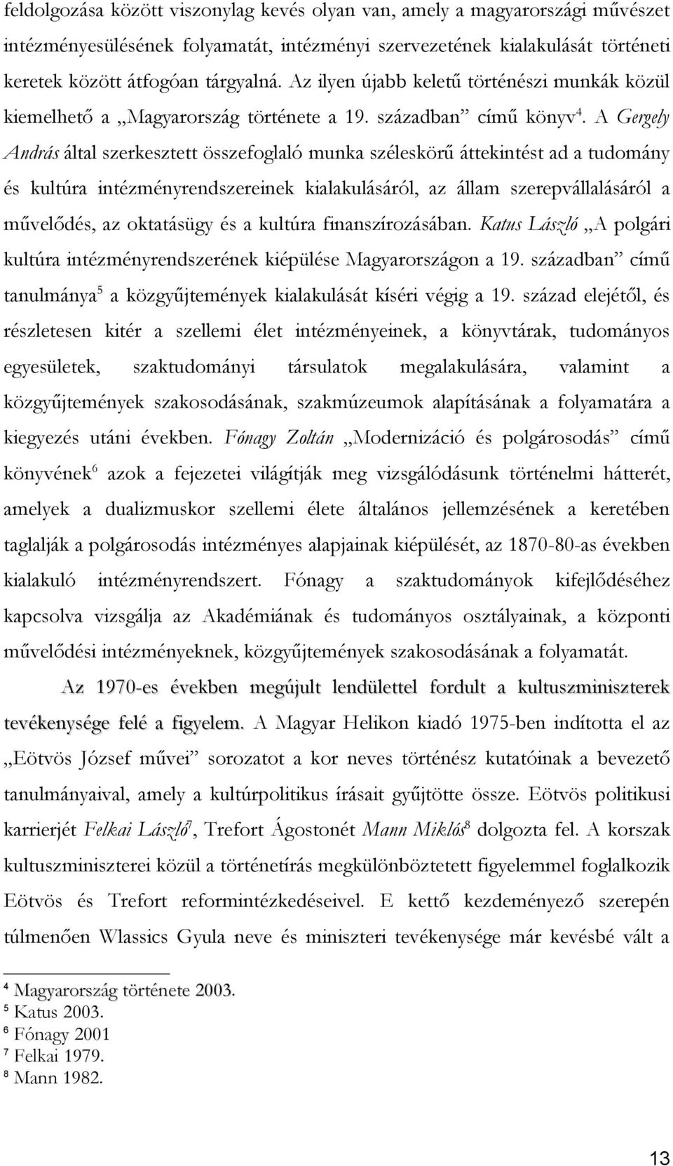 A Gergely András által szerkesztett összefoglaló munka széleskörű áttekintést ad a tudomány és kultúra intézményrendszereinek kialakulásáról, az állam szerepvállalásáról a művelődés, az oktatásügy és