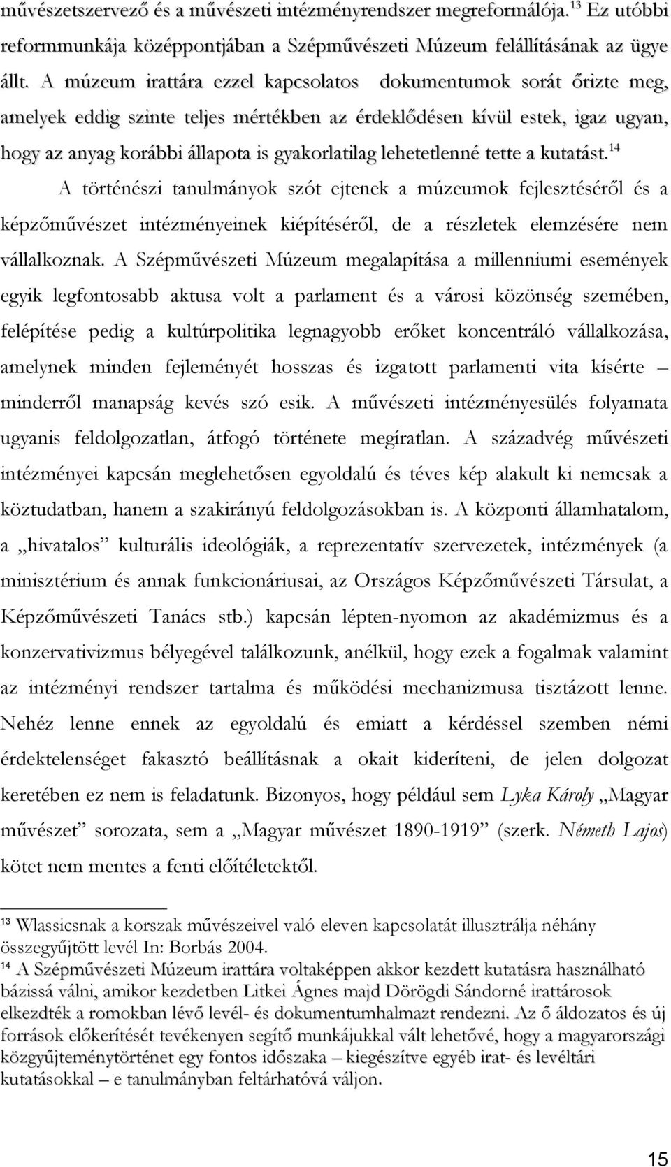 lehetetlenné tette a kutatást. 14 A történészi tanulmányok szót ejtenek a múzeumok fejlesztéséről és a képzőművészet intézményeinek kiépítéséről, de a részletek elemzésére nem vállalkoznak.