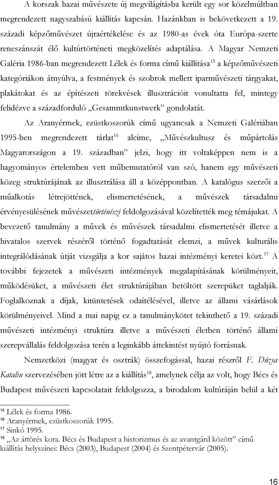 A Magyar Nemzeti Galéria 1986-ban megrendezett Lélek és forma című kiállítása 15 a képzőművészeti kategóriákon átnyúlva, a festmények és szobrok mellett iparművészeti tárgyakat, plakátokat és az