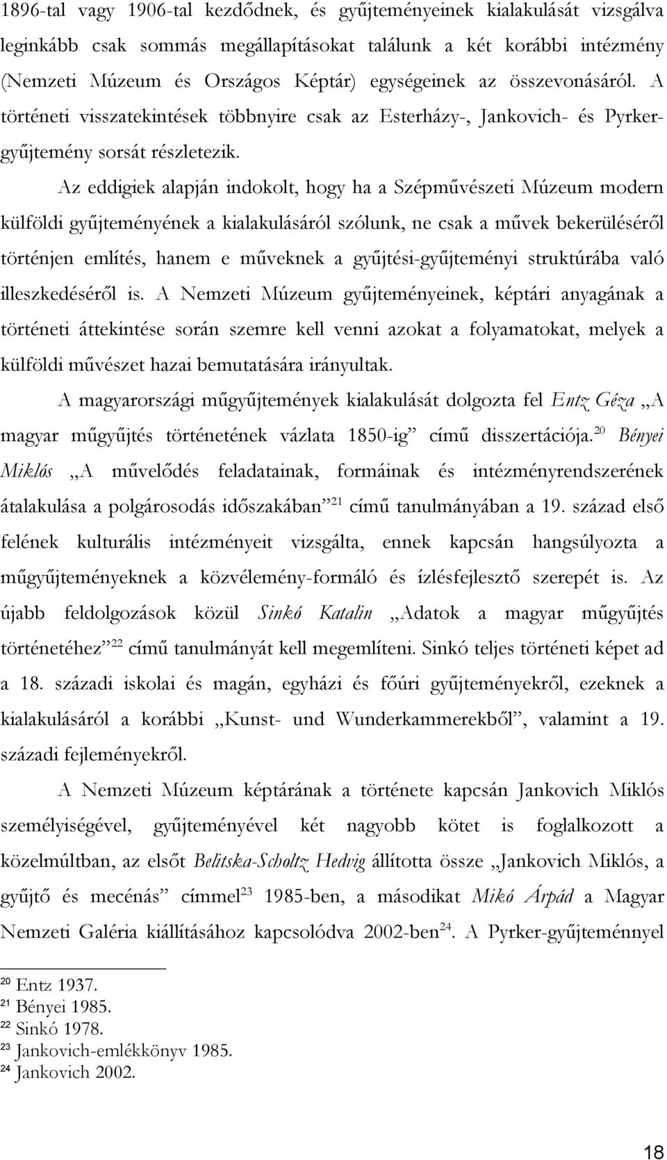 Az eddigiek alapján indokolt, hogy ha a Szépművészeti Múzeum modern külföldi gyűjteményének a kialakulásáról szólunk, ne csak a művek bekerüléséről történjen említés, hanem e műveknek a