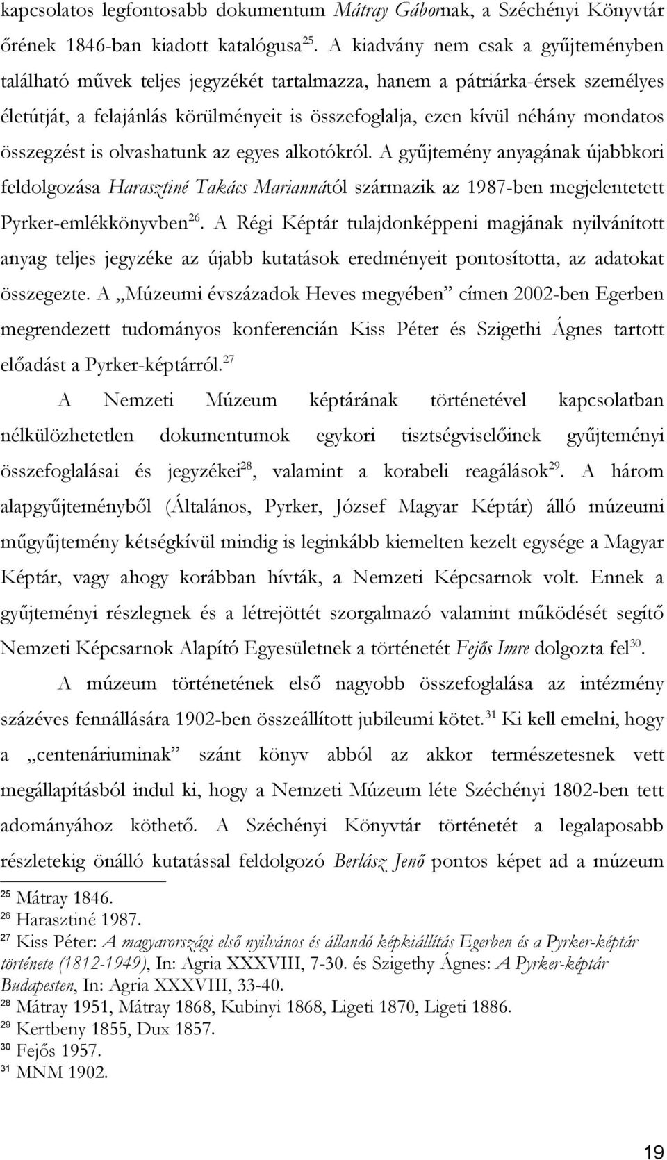 összegzést is olvashatunk az egyes alkotókról. A gyűjtemény anyagának újabbkori feldolgozása Harasztiné Takács Mariannától származik az 1987-ben megjelentetett Pyrker-emlékkönyvben 26.