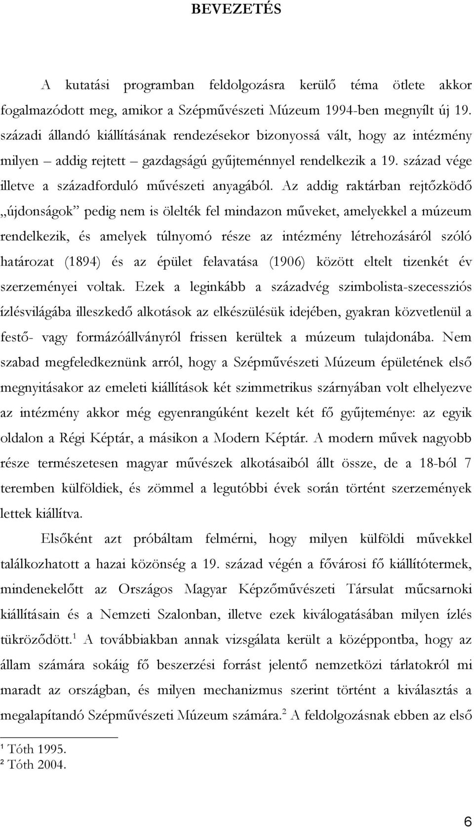 Az addig raktárban rejtőzködő újdonságok pedig nem is ölelték fel mindazon műveket, amelyekkel a múzeum rendelkezik, és amelyek túlnyomó része az intézmény létrehozásáról szóló határozat (1894) és az