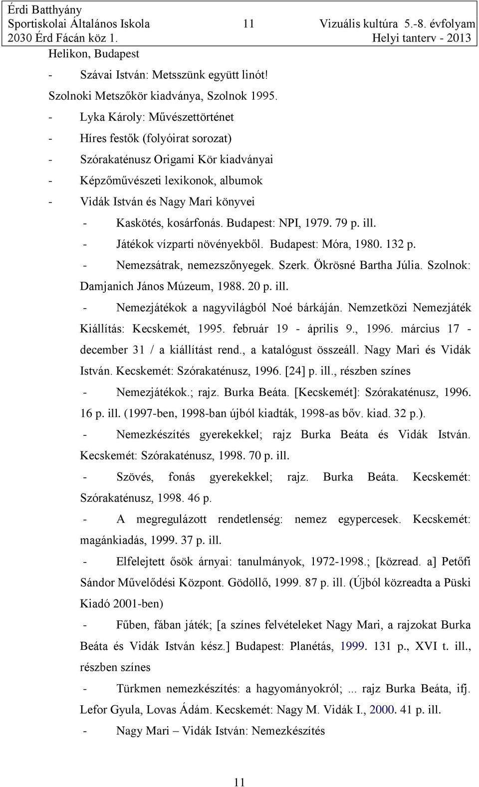 kosárfonás. Budapest: NPI, 1979. 79 p. ill. - Játékok vízparti növényekből. Budapest: Móra, 1980. 132 p. - Nemezsátrak, nemezszőnyegek. Szerk. Ökrösné Bartha Júlia.