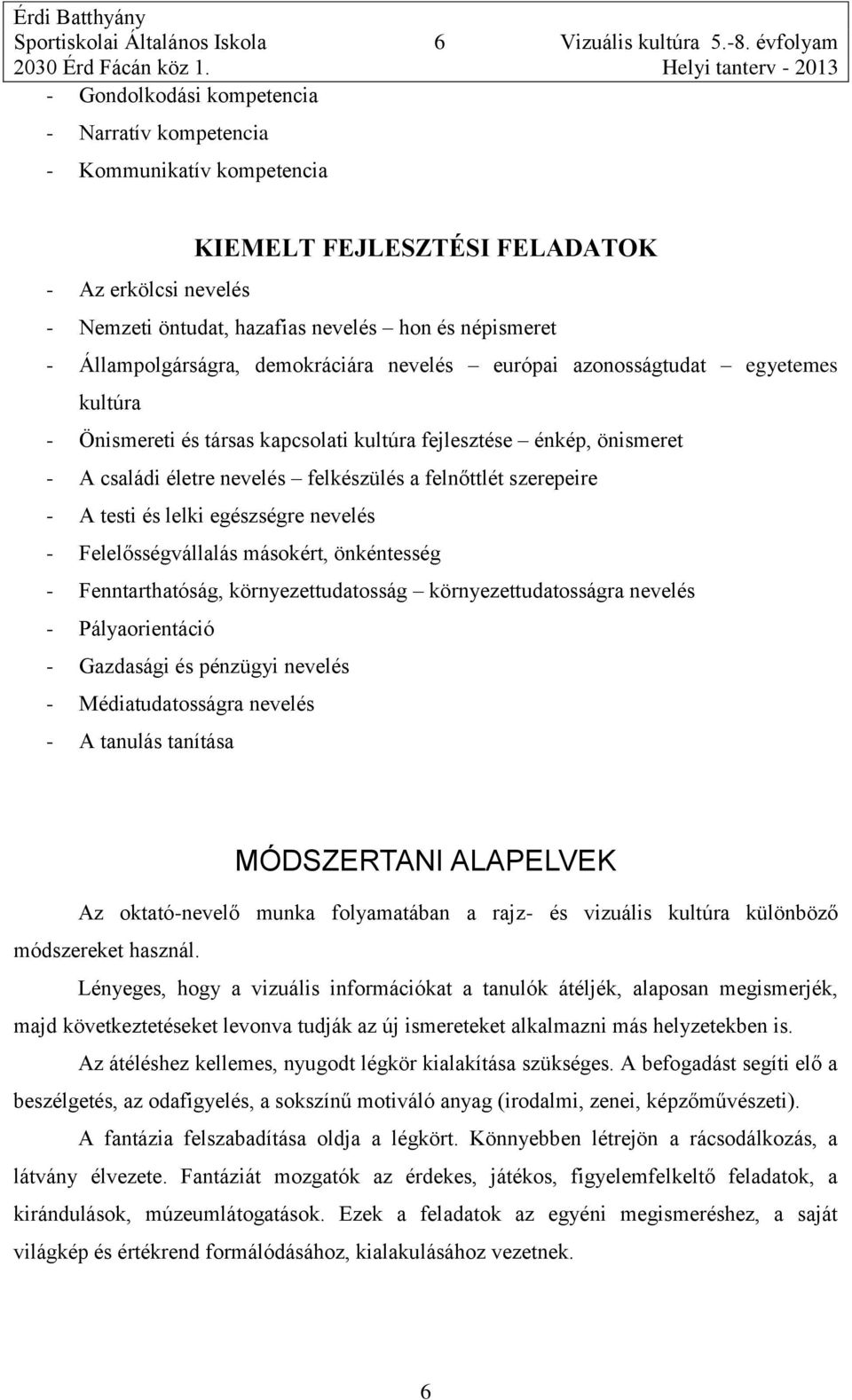 Állampolgárságra, demokráciára nevelés európai azonosságtudat egyetemes kultúra - Önismereti és társas kapcsolati kultúra fejlesztése énkép, önismeret - A családi életre nevelés felkészülés a