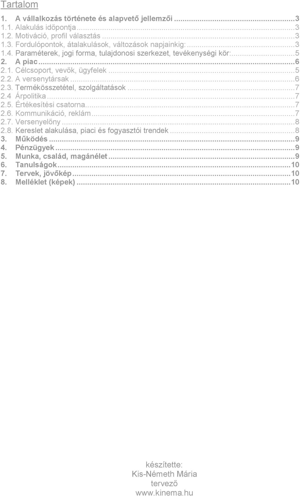 .. 7 2.4 Árpolitika... 7 2.5. Értékesítési csatorna... 7 2.6. Kommunikáció, reklám... 7 2.7. Versenyelőny... 8 2.8. Kereslet alakulása, piaci és fogyasztói trendek... 8 3.