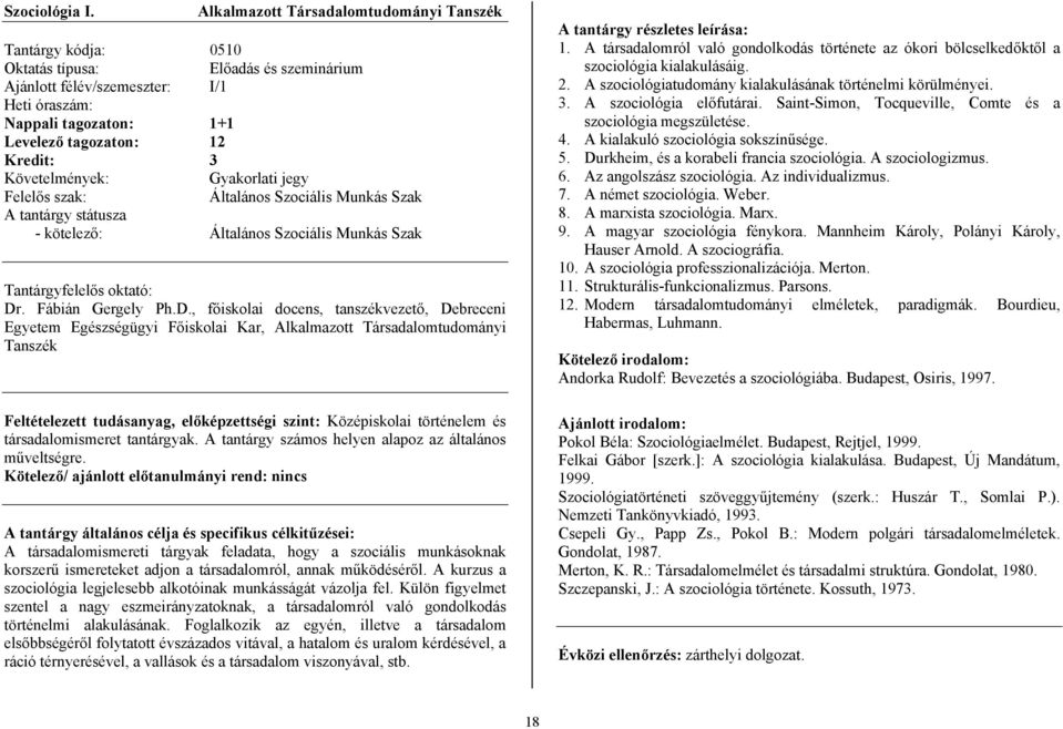 3 Követelmények: Gyakorlati jegy Felelős szak: Általános Szociális Munkás Szak A tantárgy státusza - kötelező: Általános Szociális Munkás Szak Tantárgyfelelős oktató: Dr