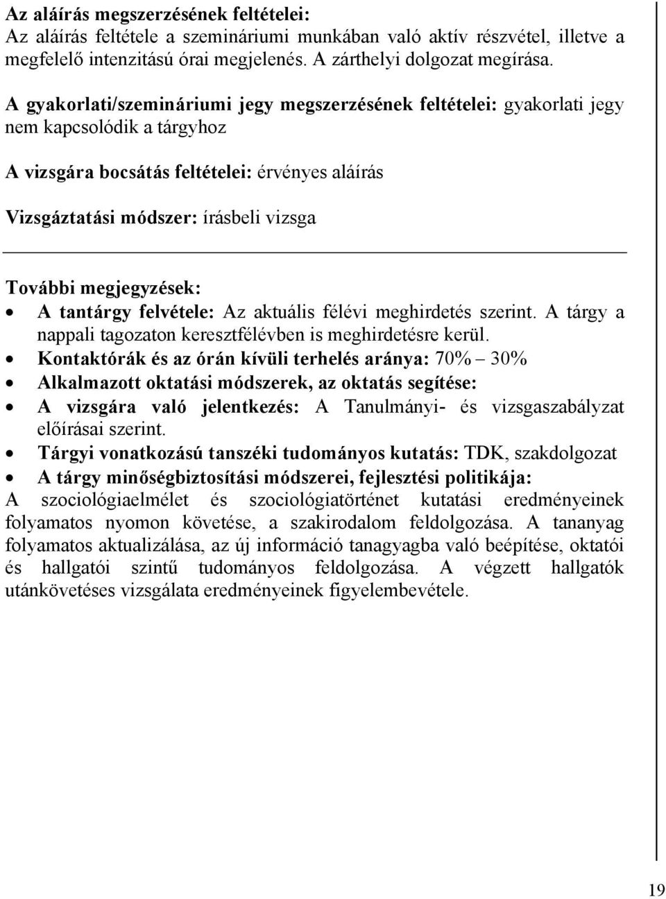 megjegyzések: A tantárgy felvétele: Az aktuális félévi meghirdetés szerint. A tárgy a nappali tagozaton keresztfélévben is meghirdetésre kerül.