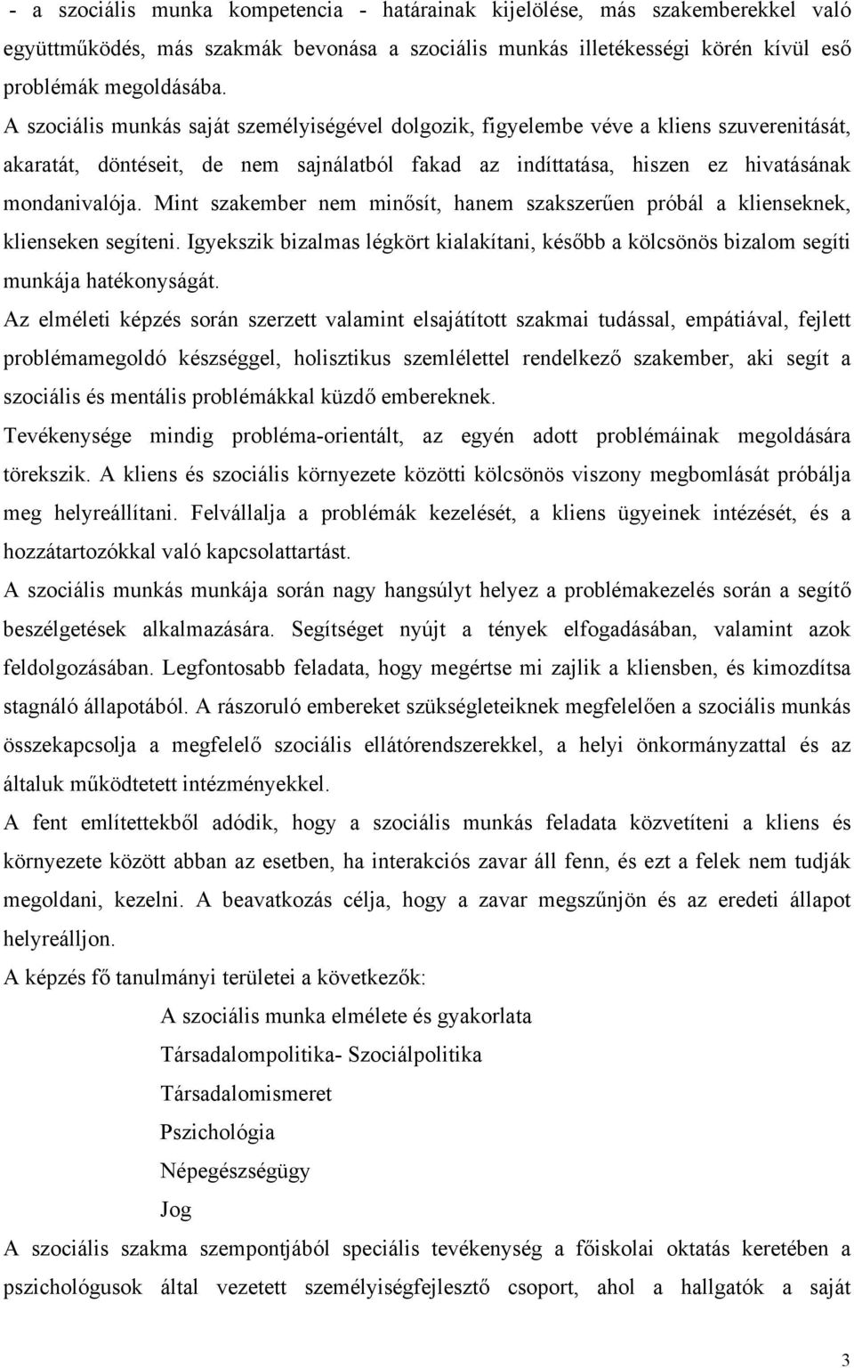 Mint szakember nem minősít, hanem szakszerűen próbál a klienseknek, klienseken segíteni. Igyekszik bizalmas légkört kialakítani, később a kölcsönös bizalom segíti munkája hatékonyságát.