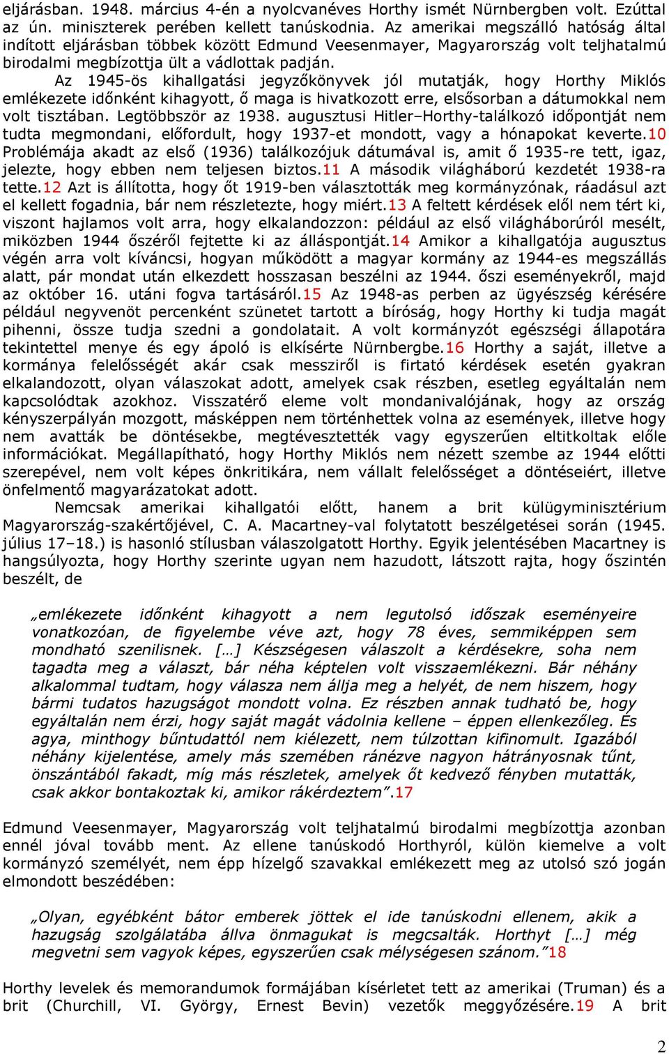 Az 1945-ös kihallgatási jegyzőkönyvek jól mutatják, hogy Horthy Miklós emlékezete időnként kihagyott, ő maga is hivatkozott erre, elsősorban a dátumokkal nem volt tisztában. Legtöbbször az 1938.