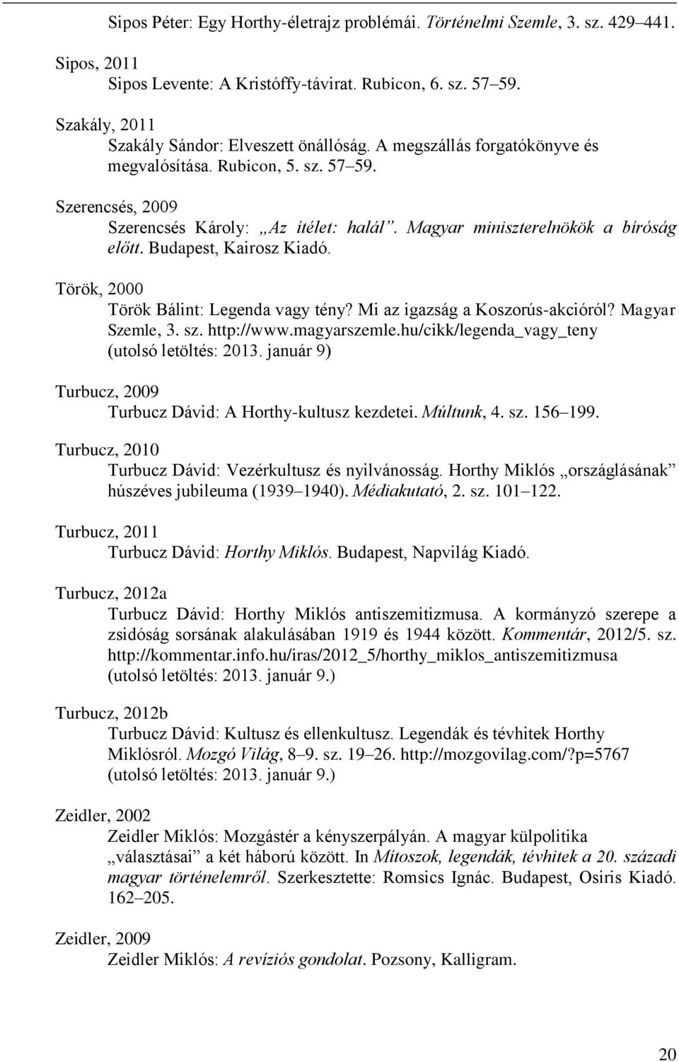 Török, 2000 Török Bálint: Legenda vagy tény? Mi az igazság a Koszorús-akcióról? Magyar Szemle, 3. sz. http://www.magyarszemle.hu/cikk/legenda_vagy_teny (utolsó letöltés: 2013.
