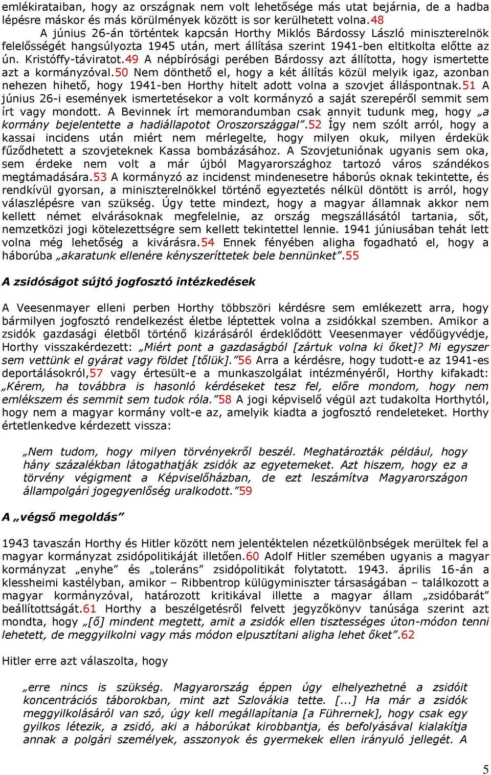 49 A népbírósági perében Bárdossy azt állította, hogy ismertette azt a kormányzóval.