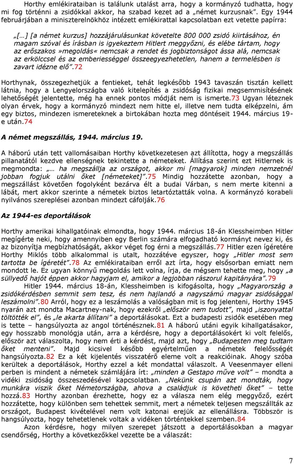 írásban is igyekeztem Hitlert meggyőzni, és elébe tártam, hogy az erőszakos»megoldás«nemcsak a rendet és jogbiztonságot ássa alá, nemcsak az erkölccsel és az emberiességgel összeegyezhetetlen, hanem