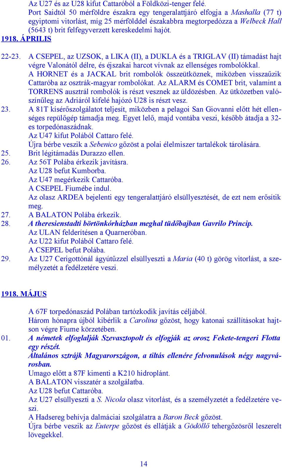 kereskedelmi hajót. 1918. ÁPRILIS 22-23. A CSEPEL, az UZSOK, a LIKA (II), a DUKLA és a TRIGLAV (II) támadást hajt végre Valonától délre, és éjszakai harcot vívnak az ellenséges rombolókkal.