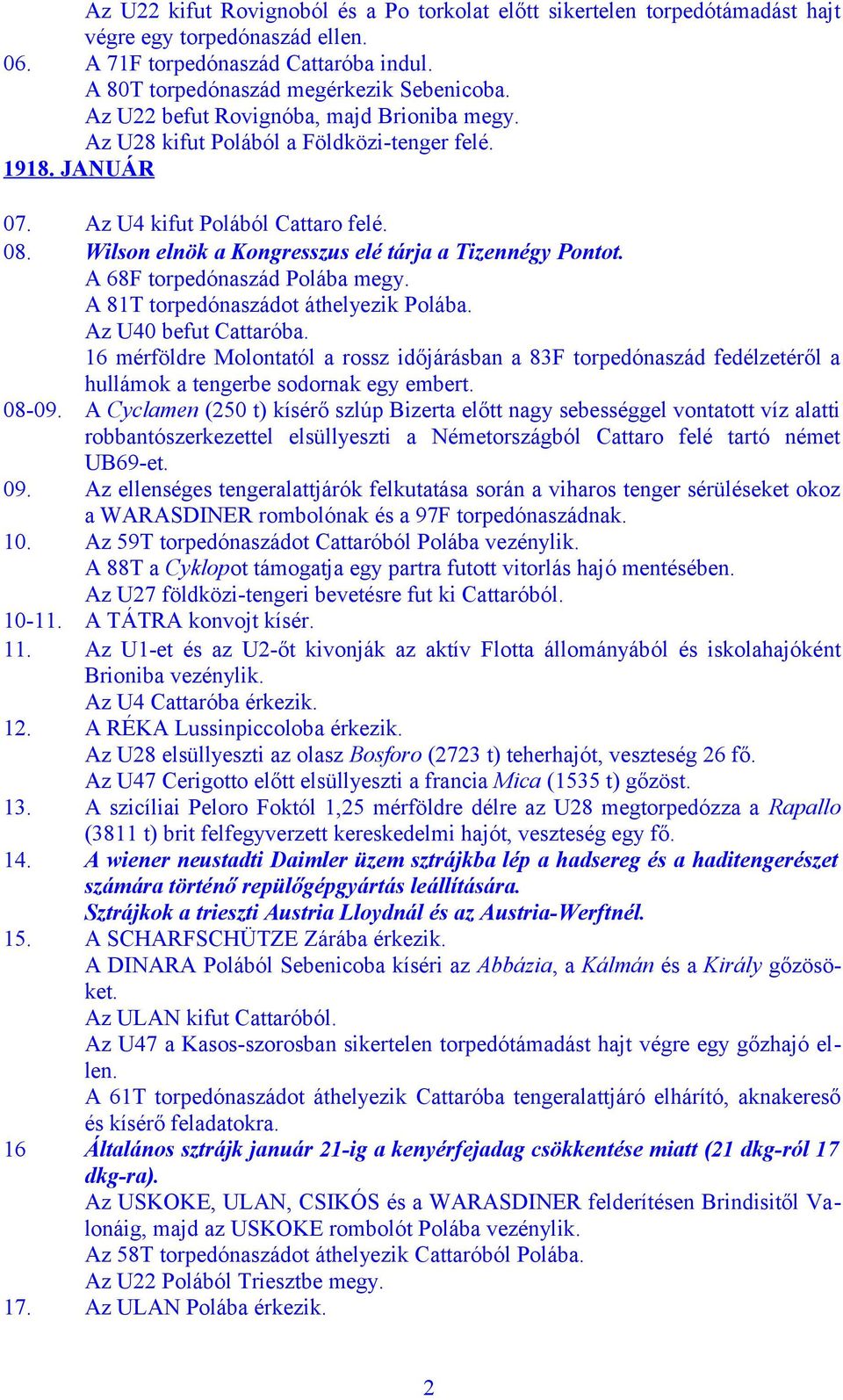 A 68F torpedónaszád Polába megy. A 81T torpedónaszádot áthelyezik Polába. Az U40 befut Cattaróba.