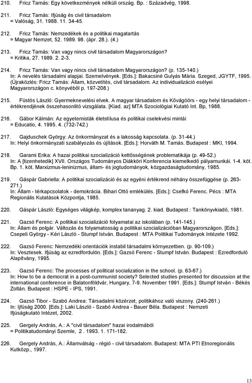 Fricz Tamás: Van vagy nincs civil társadalom Magyarországon? (p. 135-140.) In: A nevelés társadalmi alapjai. Szemelvények. [Eds.]: Bakacsiné Gulyás Mária. Szeged, JGYTF, 1995.