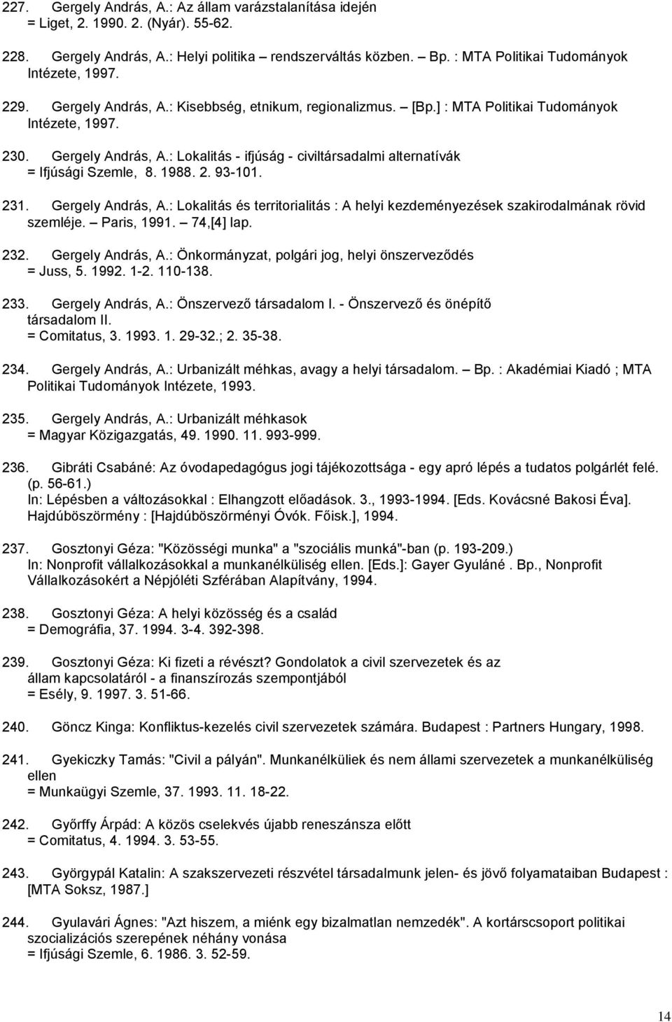 1988. 2. 93-101. 231. Gergely András, A.: Lokalitás és territorialitás : A helyi kezdeményezések szakirodalmának rövid szemléje. Paris, 1991. 74,[4] lap. 232. Gergely András, A.: Önkormányzat, polgári jog, helyi önszerveződés = Juss, 5.